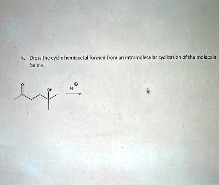 SOLVED Draw The Cyclic Hemiacetal Formed From An Intramolecular