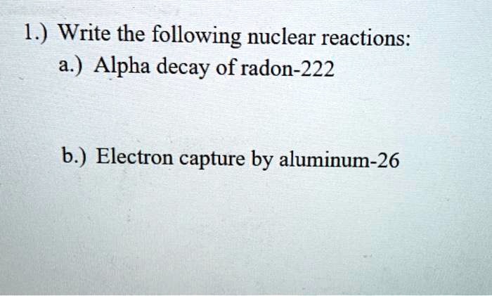 Solved Write The Following Nuclear Reactions A Alpha Decay Of