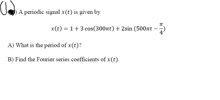 SOLVED A Periodic Signal X T Is Given By X T 1 3cos 300nt