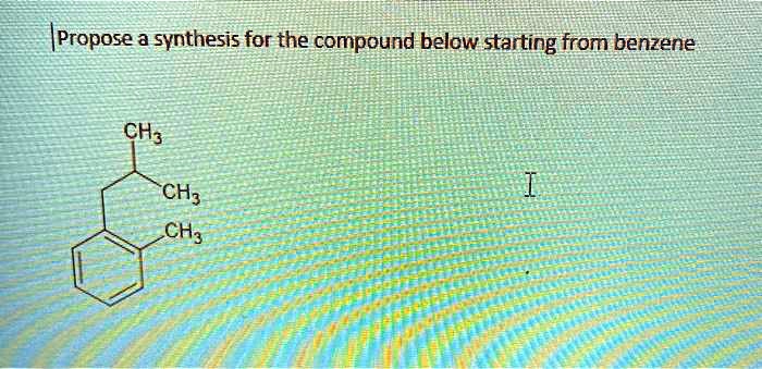 SOLVED Propose A Synthesis For The Compound Below Starting From