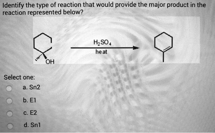 SOLVED Identify The Type Of Reaction That Would Provide The Major