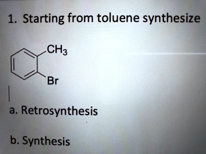 SOLVED 1 Starting From Toluene Synthesize CH3 Br Ai Retrosynthesis B