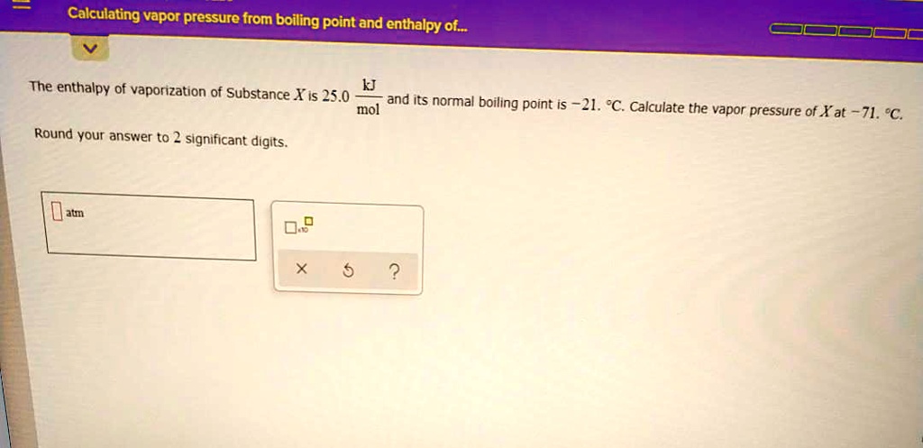 SOLVED Calculating Vapor Pressure From Boiling Point And Enthalpy Of