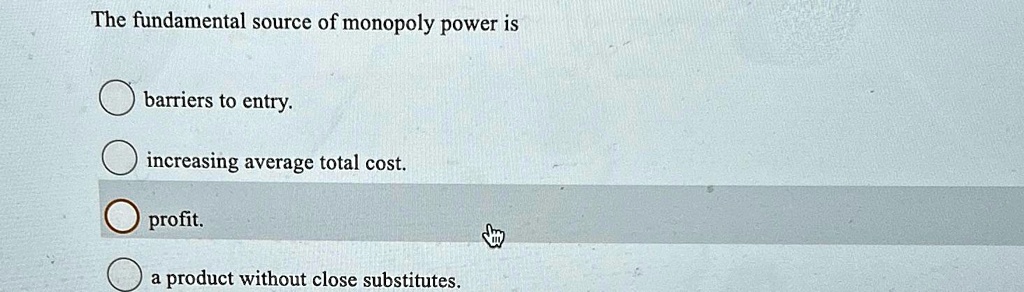 The Fundamental Source Of Monopoly Power Is Barriers To Entry