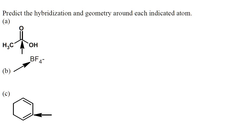 SOLVED Predict The Hybridization And Geometry Around Each Indicated