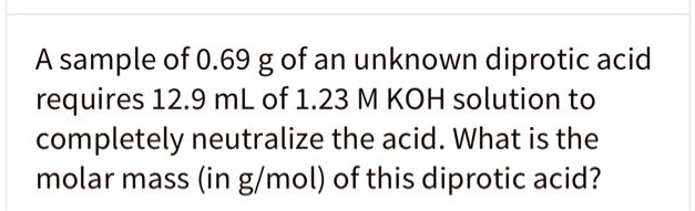 A Sample Of 069 G Of An Unknown Diprotic Acid Requires 129 Ml Of 123 M