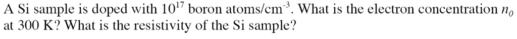 SOLVED A Si Sample Is Doped With 1017 Boron Atoms Cm3 What Is The