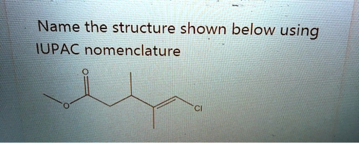 Name The Structure Shown Below Using IUPAC Nomenclatu SolvedLib