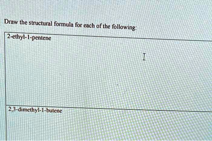 SOLVED Draw The Structural Formula For Each Of The Following 2 Ethyl