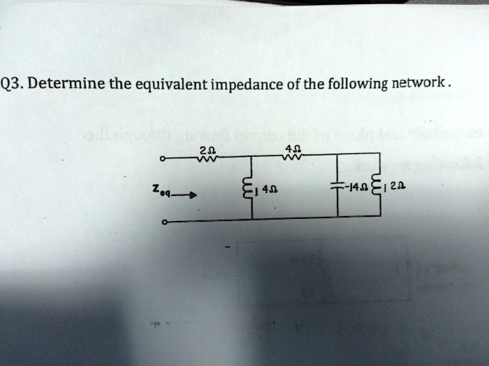 SOLVED Q3 Determine The Equivalent Impedance Of The Following Network