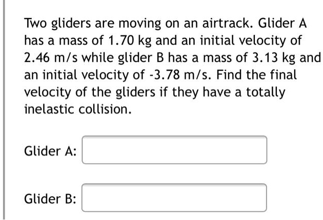 SOLVED Two Gliders Are Moving On An Airtrack Glider A Has A Mass Of 1