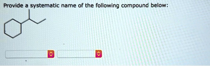 SOLVED Provide A Systematic Name Of The Following Compound Below