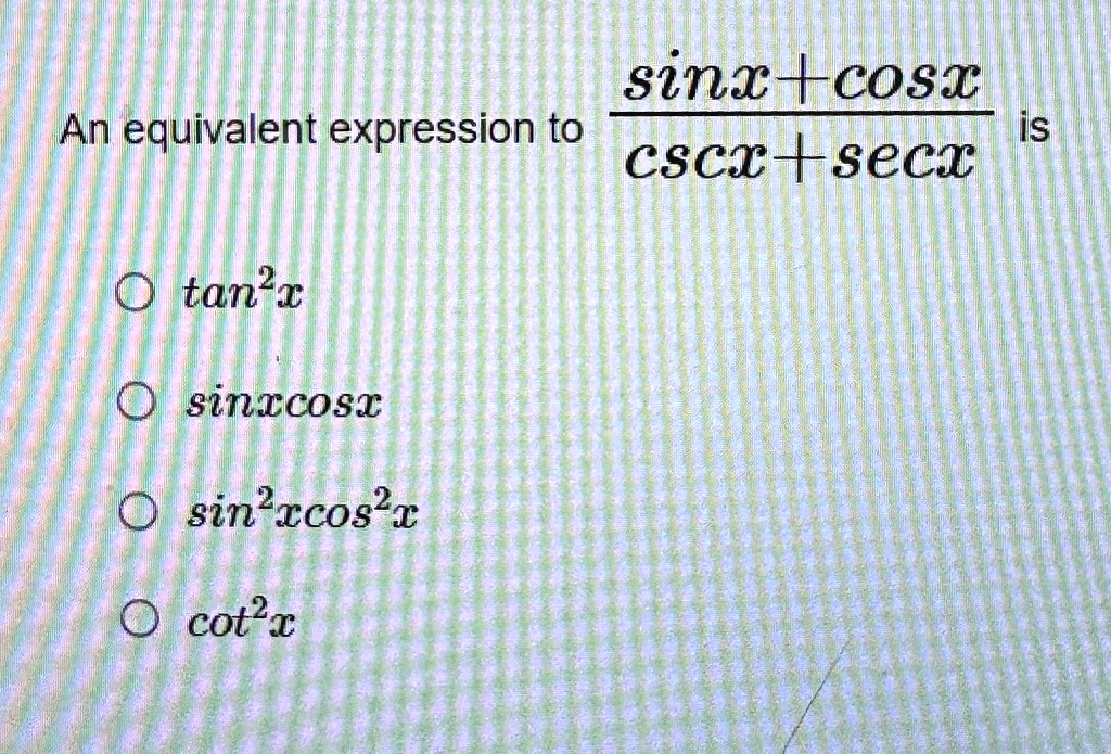 Solved An Equivalent Expression To Sinx Cosx Cscx Secx Is Tan X