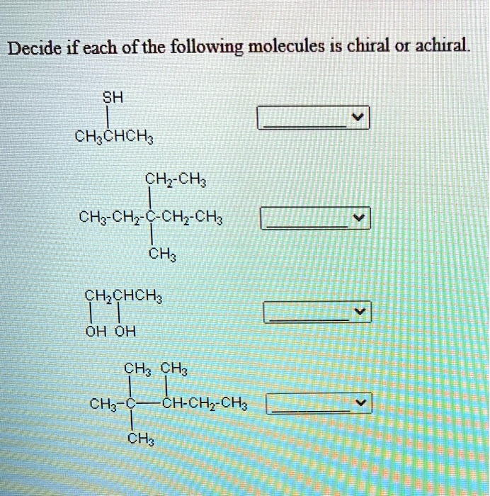 SOLVED Decide If Each Of The Following Molecules Is Chiral Or Achiral