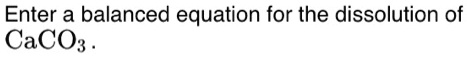 Solved Enter A Balanced Equation For The Dissolution Of Cacos