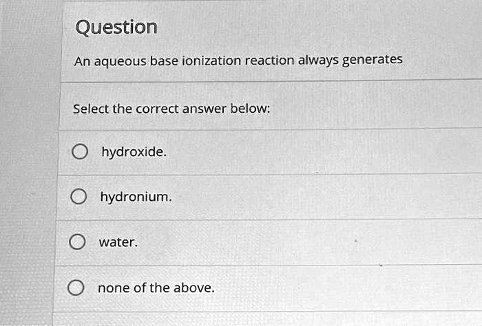 Solved Question An Aqueous Base Ionization Reaction Always Generates