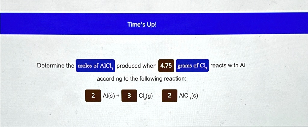 SOLVED Time S Up Determine The Produced When Reacts With Al According