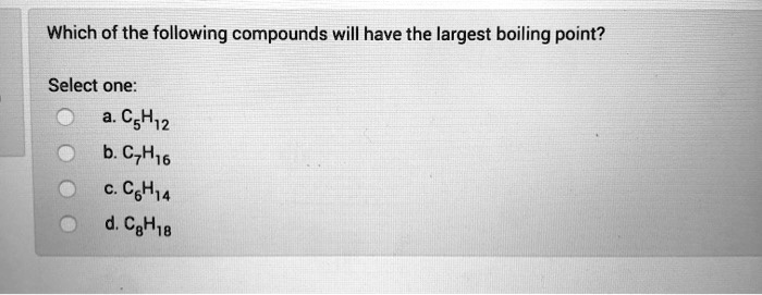 SOLVED Which Of The Following Compounds Will Have The Largest Boiling