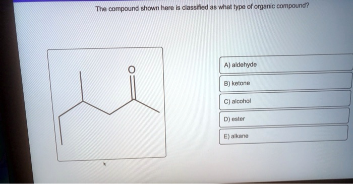 The Compound Shown Here Is Classified As What Type Of Organic Compound