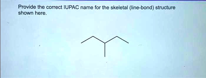 SOLVED Provide The Correct IUPAC Name For The Skeletal Line Bond