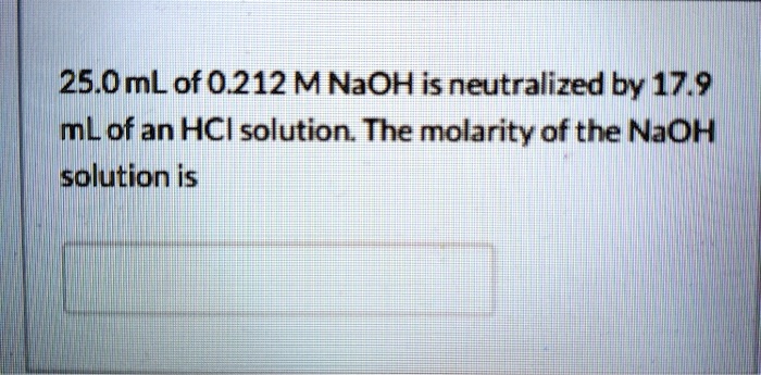 SOLVED 25 0mL Of 0 212 MNaOH Is Neutralized By 17 9 MLof An HCI