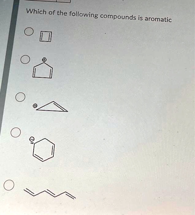 Solved Which Of The Following Compounds Is Aromatic