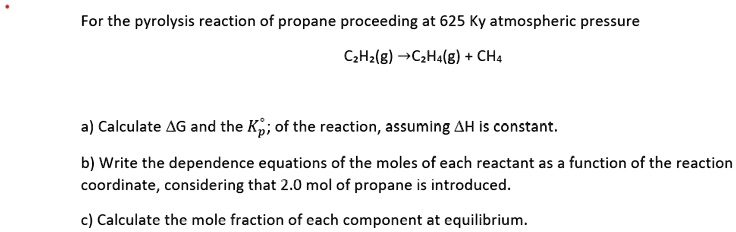 SOLVED For The Pyrolysis Reaction Of Propane Proceeding At 625 K And