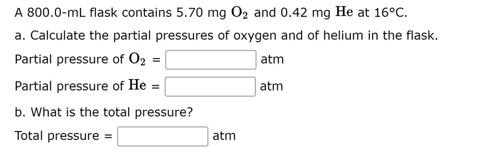 SOLVED A 800 0 mL flask contains 5 70 mg O2 and 0 42 mg He at 16ÂC a