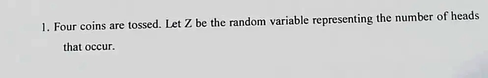 Four Coins Are Tossed Let Z Be The Random Variable Representing The