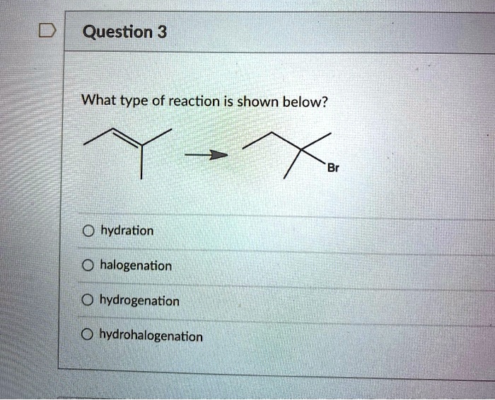 What Type Of Reaction Is Shown Below Hydration Halogenation