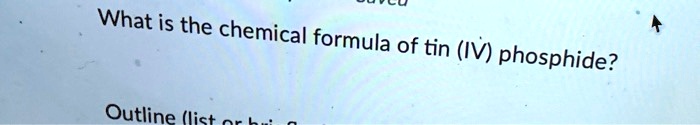 Solved What Is The Chemical Formula Of Tin Iv Phosphide