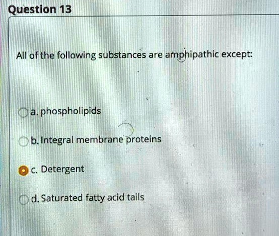 SOLVED Question 13 All Of The Following Substances Are Amphipathic