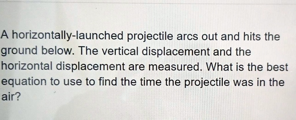 SOLVED A Horizontally Launched Projectile Arcs Out And Hits The Ground