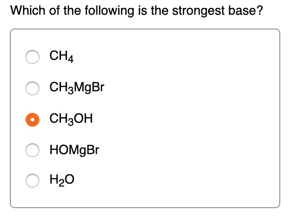 Which Of The Following Is The Strongest Base Ch Mgbr Ch Oh Ch Omgbr