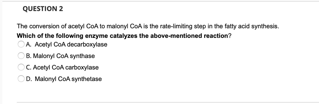 SOLVED QUESTION 2 The Conversion Of Acetyl CoA To Malonyl CoA Is The