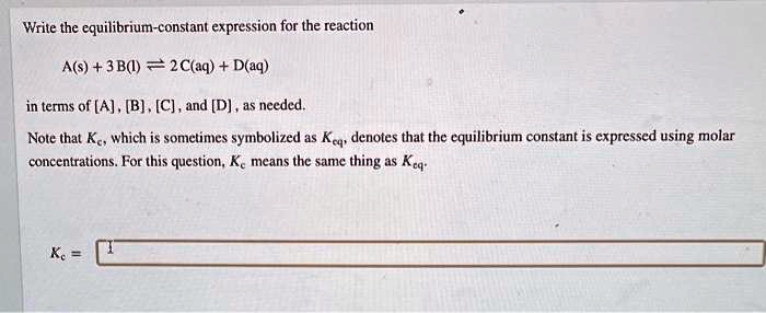 SOLVED Write The Equilibrium Constant Expression For The Reaction A S