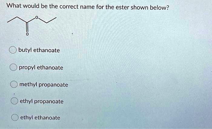 SOLVED What Would Be The Correct Name For The Ester Shown Below Butyl