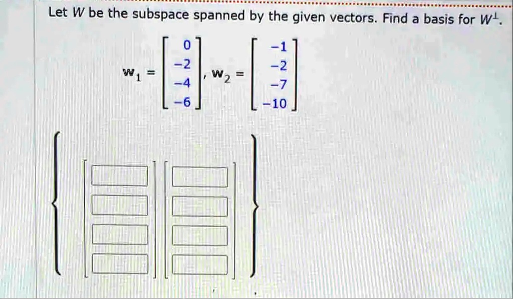 Solved Let W Be The Subspace Spanned By The Given Vectors Find A Basis