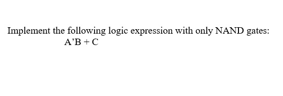 SOLVED Implement The Following Logic Expression With Only NAND Gates A B C