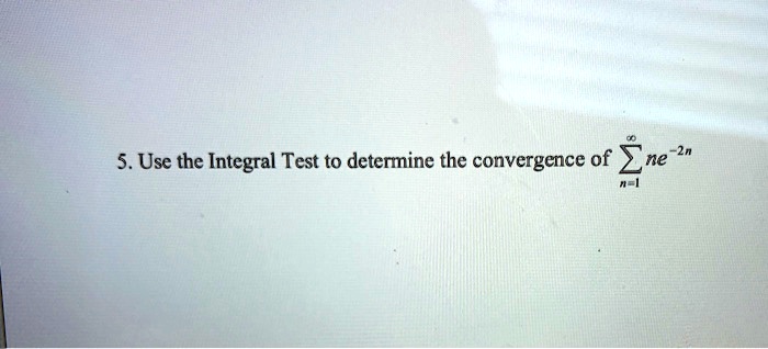 Use The Integral Test To Determine The Convergence Solvedlib