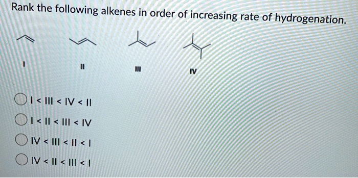 Rank The Following Alkenes In Order Of Increasing Rate Of Hydrogenation O