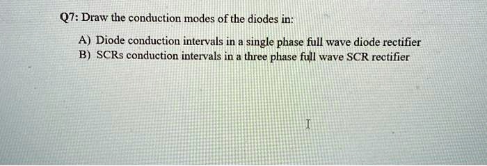 Solved Q Draw The Conduction Modes Of The Diodes In A Diode