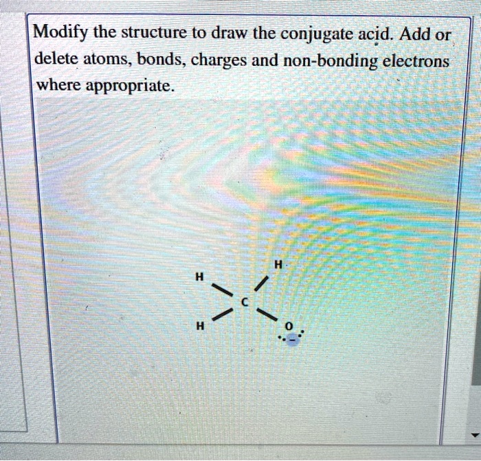 Solved Modify The Structure T Draw The Conjugate Acid Add Or Delete