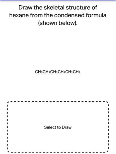 Solved Draw The Skeletal Structure Of Hexane From The Condensed