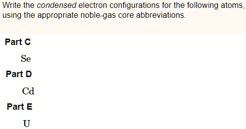 Solved Write The Condensed Electron Configurations For The Following