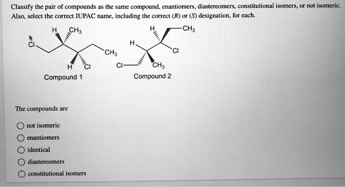 Solved Classify The Pair Of Compounds As The Same Compound