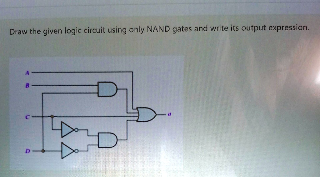 Solved Draw The Given Logic Circuit Using Only Nand Gates And Write