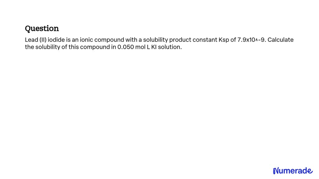 Solved Lead Ii Iodide Is An Ionic Compound With A Solubility Product