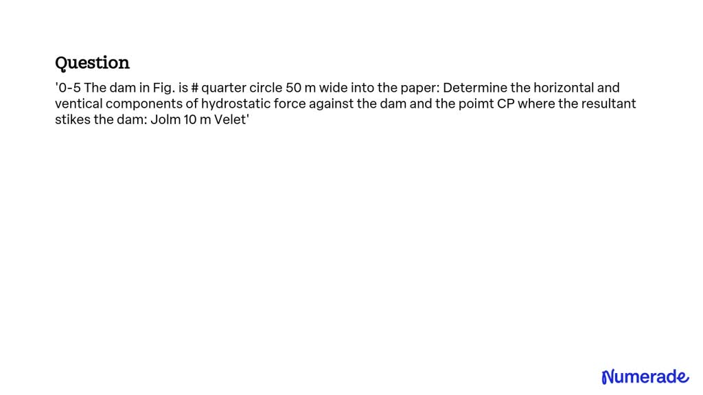 SOLVED 0 5 The Dam In Fig Is A Quarter Circle 50 M Wide Into The