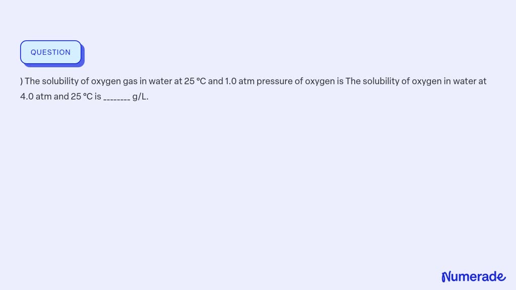 SOLVED The Solubility Of Oxygen Gas In Water At 25 C And 1 0 Atm